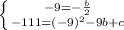 \left \{ {{-9=- \frac{b}{2} } \atop {-111=(-9)^2-9b}+c} \right.