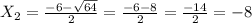 X _{2} = \frac{-6- \sqrt{64} }{2}= \frac{-6-8}{2}= \frac{-14}{2}=- 8