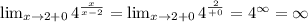 \lim_{x \to 2+0} 4^{ \frac{x}{x-2}} = \lim_{x \to 2+0} 4^{ \frac{2}{+0}} = 4^{\infty} = \infty