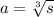 a = \sqrt[3]{s}