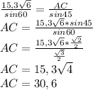 \frac{15,3 \sqrt{6} }{sin60} = \frac{AC}{sin45} \\ &#10;AC = \frac{15,3 \sqrt{6} *sin45}{sin60} \\ &#10;AC = \frac{15,3 \sqrt{6}* \frac{ \sqrt{2} }{2} }{ \frac{ \sqrt{3} }{2} } \\ &#10;AC = 15,3 \sqrt{4} \\ &#10;AC = 30,6&#10;