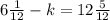 6 \frac{1}{12} -k=12 \frac{5}{12} &#10;