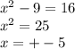 x^{2} -9=16 \\ x^{2} =25 \\ x=+-5&#10;