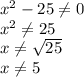 x^2-25 \neq 0\\&#10;x^2 \neq 25\\&#10;x \neq \sqrt{25}\\&#10;x \neq 5