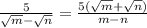 \frac{5}{ \sqrt{m} - \sqrt{n} } = \frac{5( \sqrt{m } + \sqrt{n}) }{m - n}