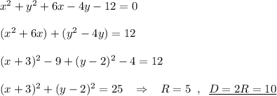 x^2+y^2+6x-4y-12=0\\\\(x^2+6x)+(y^2-4y)=12\\\\(x+3)^2-9+(y-2)^2-4=12\\\\(x+3)^2+(y-2)^2=25\; \; \; \Rightarrow \; \; \; R=5\; \; ,\; \; \underline {D=2R=10}