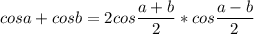 \displaystyle cosa+cosb=2cos \frac{a+b}{2}*cos \frac{a-b}{2}