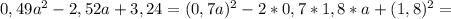 0,49a^2-2,52a+3,24=(0,7a)^2-2*0,7*1,8*a+(1,8)^2=