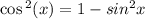 \cos {}^{2} (x) = 1 - sin {}^{2}x