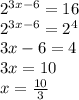 2 {}^{3x - 6} = 16 \\ 2 {}^{3x - 6} = 2 {}^{4} \\ 3x - 6 = 4 \\ 3x = 10 \\ x = \frac{10}{3}