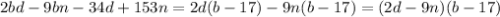 2bd - 9bn - 34d + 153n=2d(b-17)-9n(b-17)=(2d-9n)(b-17)