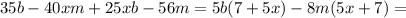 35b-40xm+25xb-56m=5b(7+5x)-8m(5x+7)=