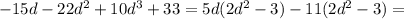 -15d - 22d^2 + 10d^3 + 33=5d(2d^2-3)-11(2d^2-3)=