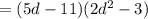 =(5d-11)(2d^2-3)