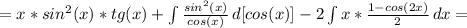 =x*sin^2(x)*tg(x)+\int\limits {\frac{sin^2(x)}{cos(x)}} \,d[cos(x)]-2\int\limits {x* \frac{1-cos(2x)}{2} \, dx=\\