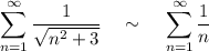 \displaystyle \sum^{\infty}_{n=1}\frac{1}{ \sqrt{n^2+3} }~~~ \sim~~~ \sum^{\infty}_{n=1}\frac{1}{n}