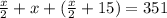 \frac{x}{2} + x + ( \frac{x}{2} + 15) = 351