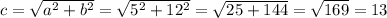 c= \sqrt{a^2+b^2} = \sqrt{5^2+12^2} = \sqrt{25+144} = \sqrt{169} =13