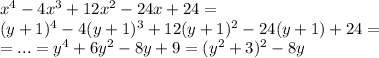 x^4-4x^3+12x^2-24x+24=\\&#10;(y+1)^4-4(y+1)^3+12(y+1)^2-24(y+1)+24=\\&#10;=...=y^4+6y^2-8y+9=(y^2+3)^2-8y