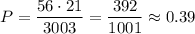 P= \dfrac{56\cdot21}{3003} = \dfrac{392}{1001} \approx0.39