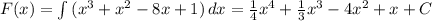 F(x)= \int\limits^{} {(x^3+x^2-8x+1)} \, dx = \frac{1}{4}x^4+ \frac{1}{3}x^3-4x^2+x+C