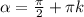 \alpha = \frac{ \pi}{2} + \pi k