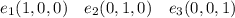 e_1(1,0,0)\ \ \ e_2(0,1,0)\ \ \ e_3 (0,0,1)