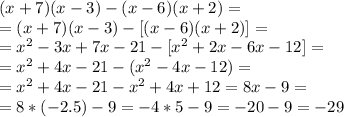 (x+7)(x-3)-(x-6)(x+2) =\\=&#10;(x+7)(x-3)-[(x-6)(x+2)]=\\=&#10;x^2-3x+7x-21-[x^2+2x-6x-12]=\\=&#10;x^2+4x-21-(x^2-4x-12)=\\=&#10;x^2+4x-21-x^2+4x+12=8x-9=\\=&#10;8*(-2.5)-9=-4*5-9=-20-9=-29