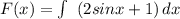 F(x)= \int\ {(2sinx+1)} \, dx