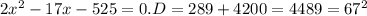 2x^2-17x-525=0. D=289+4200=4489=67^2