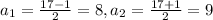 a_1=\frac{17-1}{2}=8, a_2=\frac{17+1}{2}=9