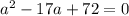 a^2-17a+72=0