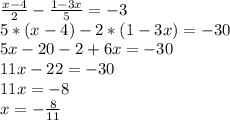 \frac{x-4}{2} -\frac{1-3x}{5} =-3 \\ 5*(x-4) - 2*(1-3x)= -30 \\ 5x - 20 -2 +6x = -30 \\ 11x - 22 = -30 \\ 11x = -8 \\ x = - \frac{8}{11}