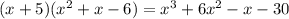 (x+5)(x^2+x-6)=x^3+6x^2-x-30