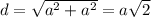 d= \sqrt{a^2+a^2} =a \sqrt{2}