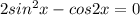 2sin^2x-cos2x=0