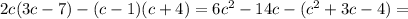 2c(3c - 7) - (c - 1)(c+4)=6c^2-14c-(c^2+3c-4)=