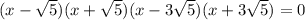 (x- \sqrt{5} )(x+ \sqrt{5} )(x- 3\sqrt{5} )(x+3\sqrt{5} )=0