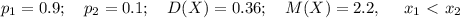 p_1=0.9;~~~ p_2=0.1;~~~ D(X)=0.36;~~~ M(X)=2.2,~~~~ x_1\ \textless \ x_2