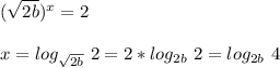 ( \sqrt{2b})^x = 2 \\ \\ x = log_{ \sqrt{2b} } \ 2 = 2*log_{2b} } \ 2 = log_{2b} } \ 4