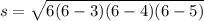 s = \sqrt{6(6 - 3)(6 - 4)(6 - 5)}