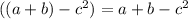 ((a + b) - c {}^{2}) = a + b - c {}^{2}