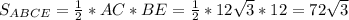 S_{ABCE}= \frac{1}{2}*AC*BE= \frac{1}{2}*12 \sqrt{3} *12= 72 \sqrt{3}