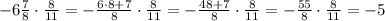 -6\frac78\cdot\frac8{11}=-\frac{6\cdot8+7}8\cdot\frac8{11}=-\frac{48+7}8\cdot\frac8{11}=-\frac{55}8\cdot\frac8{11}=-5