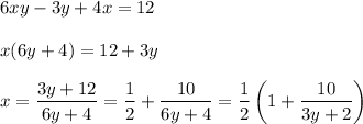 6xy-3y+4x=12\\ \\ x(6y+4)=12+3y\\ \\ x=\dfrac{3y+12}{6y+4}=\dfrac{1}{2}+\dfrac{10}{6y+4}=\dfrac{1}{2}\left(1+\dfrac{10}{3y+2}\right)