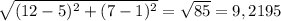 \sqrt{(12-5)^{2}+(7-1)^{2}} =\sqrt{85} =9,2195