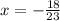 x= -\frac{18}{23}