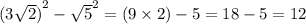 {(3 \sqrt{2})}^{2} - { \sqrt{5} }^{2} = ( 9 \times 2) - 5 = 18 - 5 = 12