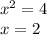 x^{2}=4\\ x= 2