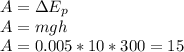 A=\Delta E_p \\ A=mgh \\ A=0.005*10*300=15